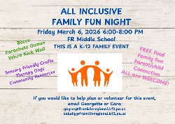 All inclusive family fun night, Friday, March 6, 2026 from 6 to 8 p.m. at the FR Middle School. This is a K–12 event. 